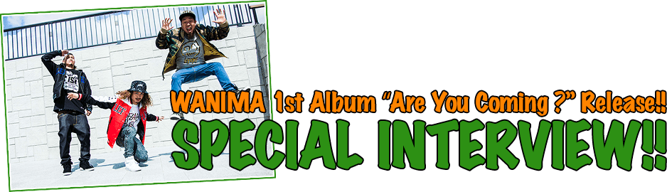 WANIMA 1st Album [Are You Coming?] Release Interview