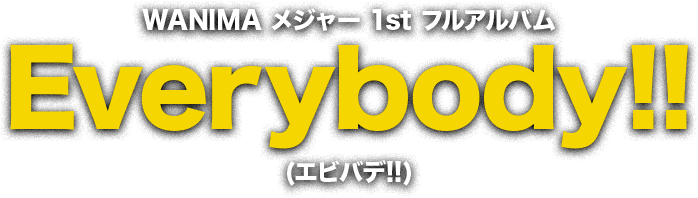WANIMA メジャー 1st フルアルバム「Everybody!!(エビバデ!!)」特設サイト / WANIMA Official Web Site