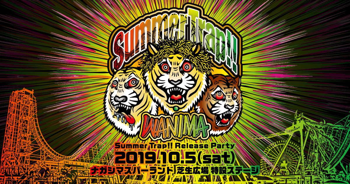 WANIMA Summer Trap!! Release Party. 10/05(土) ナガシマスパーランド 芝生広場特設ステージ / WANIMA  Official Web Site